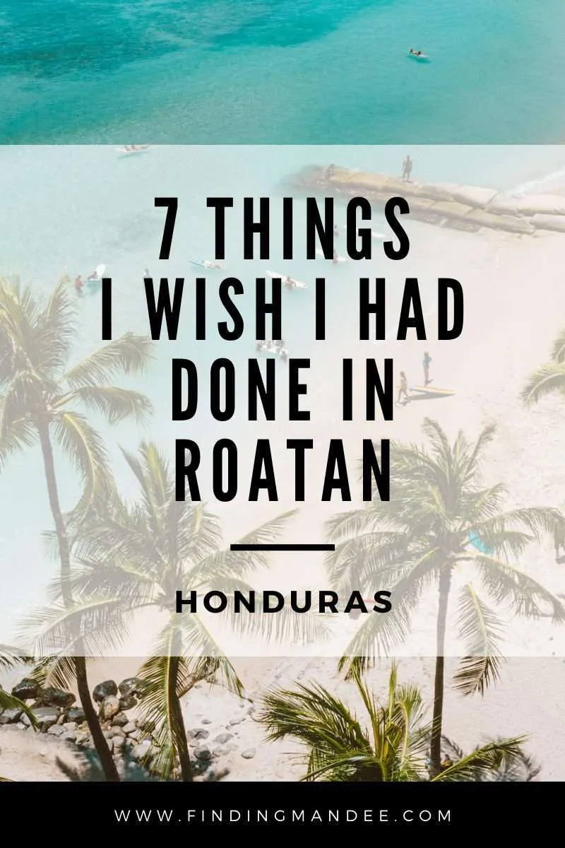 7 Things I Wish I Had Done While I Was On the Island of Roatan | Finding Mandee