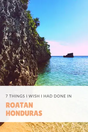7 Things I Wish I Had Done in Roatan Honduras