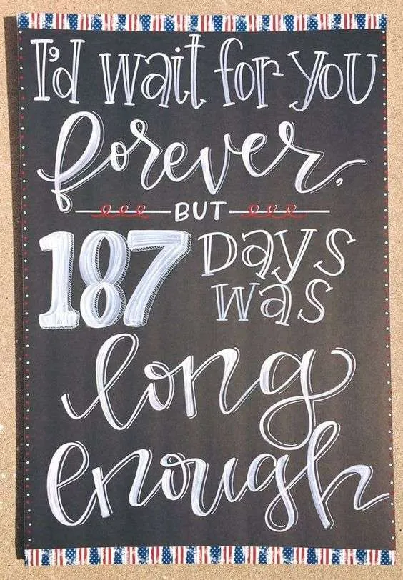 Deployment Homecoming Sign Ideas: I'd wait for you forever, but 187 days was long enough.